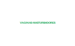 VAGINAS - MASTURBADORES